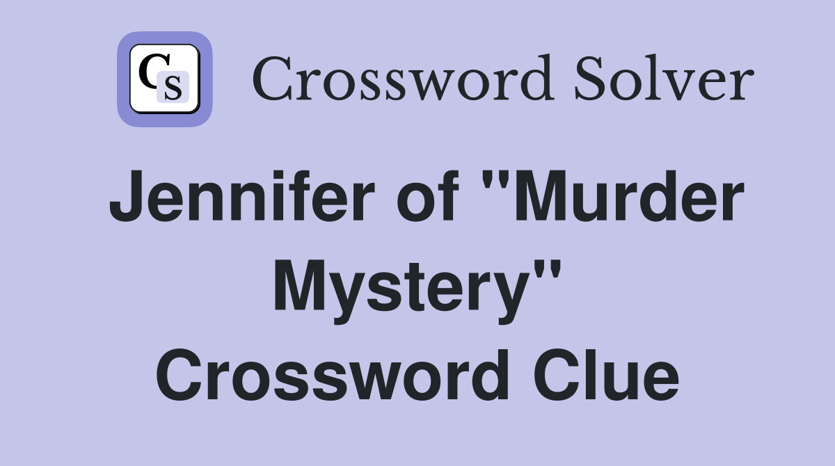 Jennifer of "Murder Mystery" Crossword Clue Answers Crossword Solver